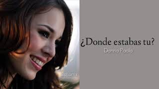 Danna Paola - ¿Donde estabas tu? (Letra)