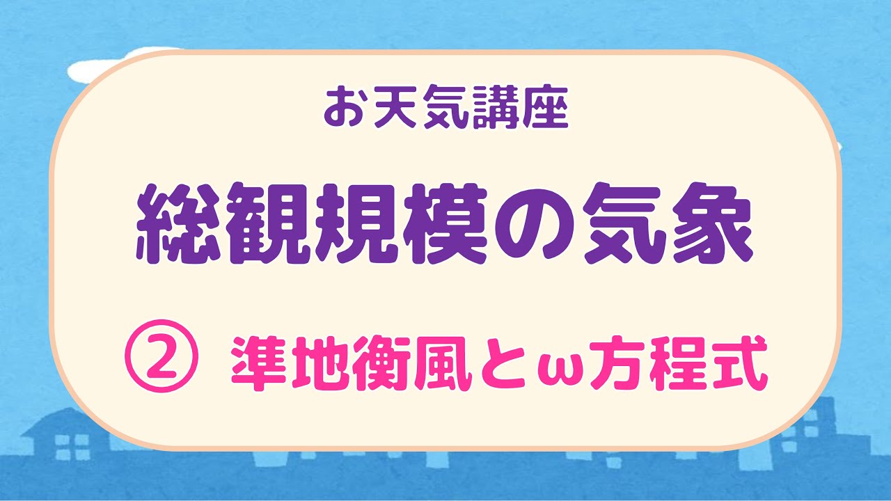総観規模の気象 (2/2)：準地衡風とω方程式【お天気講座】