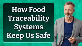 How Food Traceability Systems Keep Us Safe