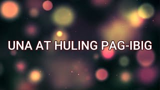 UNA AT HULING PAG IBIG (Lyrics)