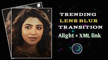 Trending Lens Blur Transition Preset alightmotion | alightmotion Efx transition XML+alight link