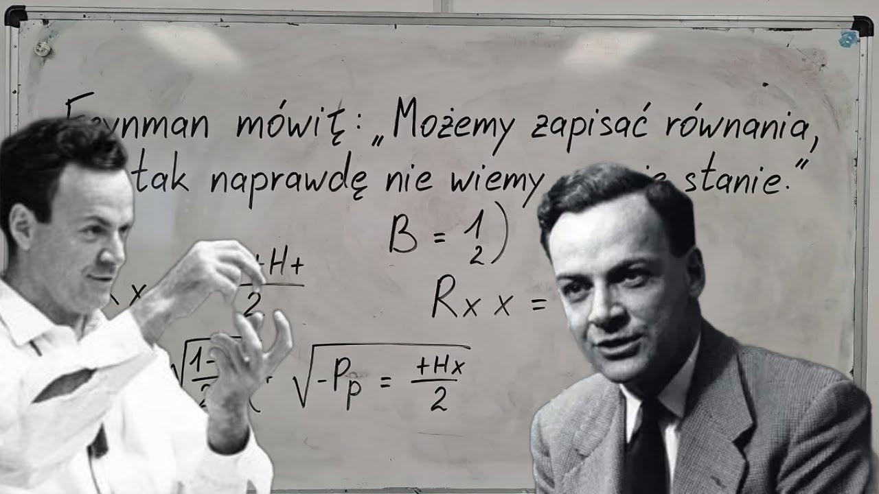 Richard Feynman Możemy zapisać równania, ale nie wiemy, co się wydarzy