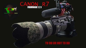 CANON R7 Firmware Update 1 7 1 To Do or Not To Do