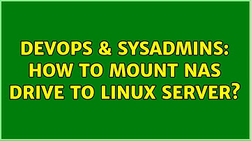 DevOps & SysAdmins: How to mount NAS drive to Linux server?