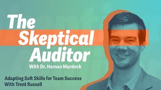 Details Adapting Soft Skills for Team Success With Trent Russell | The Skeptical Auditor Guide