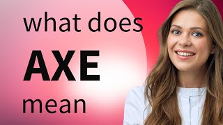 Axe — AXE meaning
