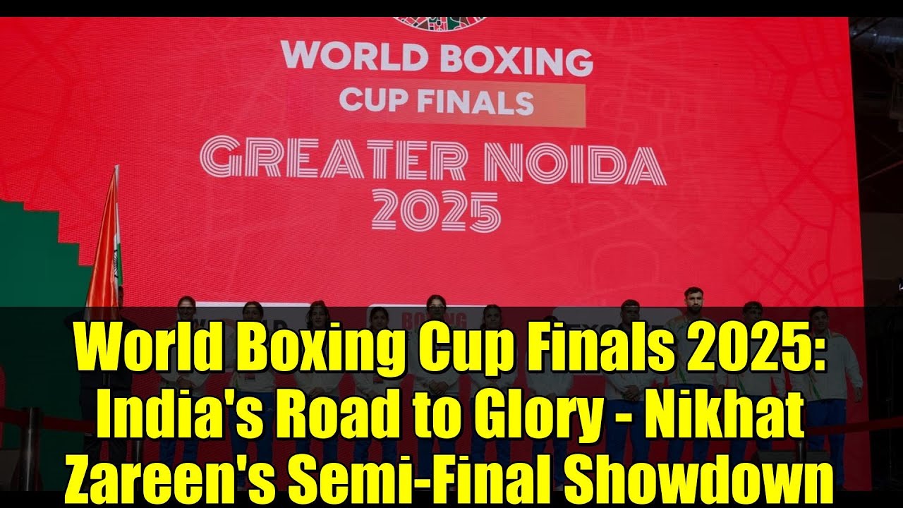 World Boxing Cup Finals 2025: India's Road to Glory - Nikhat Zareen's Semi-Final Showdown