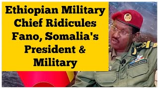 Ethiopian Military Chief Berhanu Jula Ridicules Fano, President of Somalia & Somalia's Military