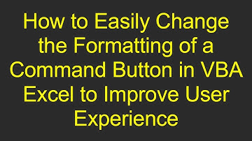 How to Easily Change the Formatting of a Command Button in VBA Excel to Improve User Experience