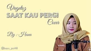 SAAT KAU PERGI - VAGETOZ | COVER BY HANA [VIDEO LIRIK]