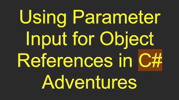Using Parameter Input for Object References in C# Adventures