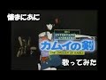 「か」懐まに~カムイの剣~歌ってみた