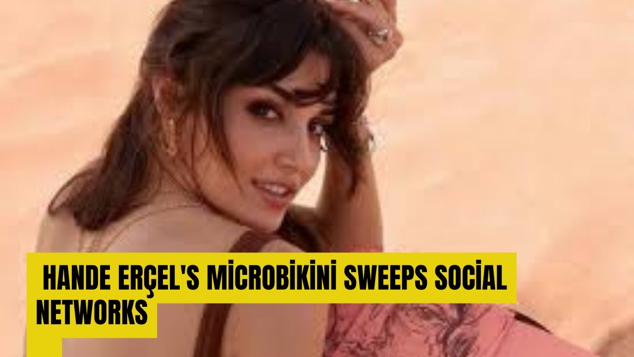 Hande Er el s Micro Bikini Sweeps Social Media YouTube hande-er-el-s-micro-bikini-sweeps-social-media-youtube