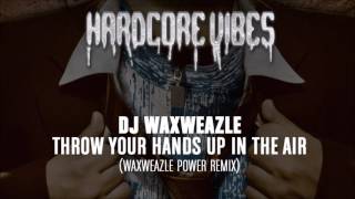 DJ Waxweazle - Throw Your Hands Up In The Air (Waxweazle Power Remix)