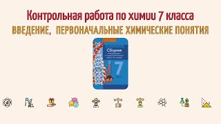 картинка: КОНТРОЛЬНАЯ РАБОТА ПО ХИМИИ / Введение,  первоначальные химические понятия / 7 КЛАСС