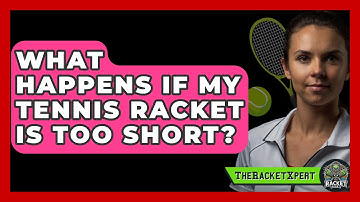 What Happens If My Tennis Racket Is Too Short? - The Racket Xpert
