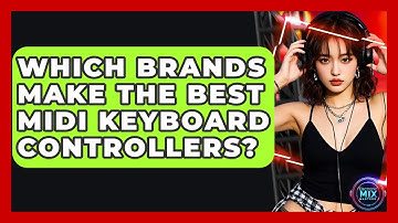 Which Brands Make The Best MIDI Keyboard Controllers? - Electronic Mix Masters