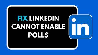 HOW TO FIX LINKEDIN CANNOT ENABLE POLLS