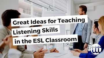 Great Ideas for Teaching Listening Skills in the ESL Classroom | ITTT TEFL BLOG