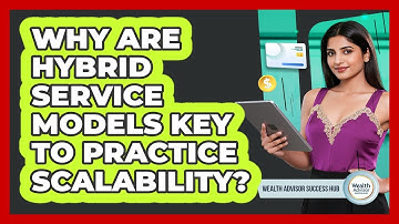 Why Are Hybrid Service Models Key To Practice Scalability? - Wealth Advisor Success Hub