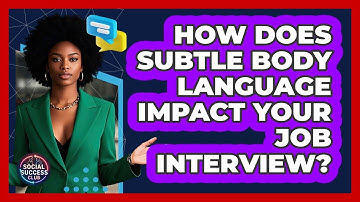 How Does Subtle Body Language Impact Your Job Interview? - Social Success Club