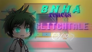 BNHA reacts to GLITCHTALE (3/10 of UNDERTALE meets BNHA)