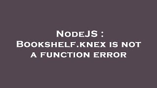 NodeJS : Bookshelf.knex is not a function error