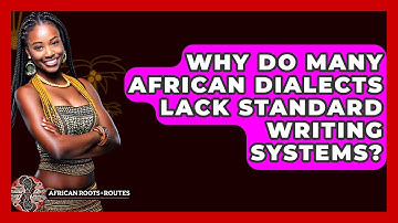 Why Do Many African Dialects Lack Standard Writing Systems? - African Roots And Routes