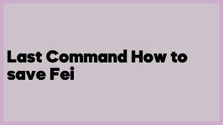 Last Command How to save Fei (1 answer)