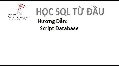 Bài 22: [Học SQL từ đầu] - Hướng dẫn script database(Sql sever)