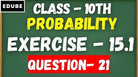 Class 10 Maths | Chapter 15 | Exercise 15.1 Q - 21 | Probability | NCERT