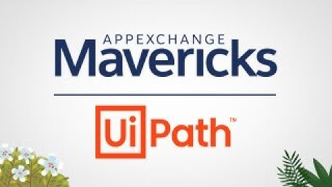 AppExchange Mavericks: Enhance Business Automation with UiPath