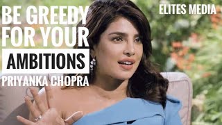 Let Your Dreams Fly, give them wings, Be Greedy for Your Ambitions || Priyanka Chopra ||