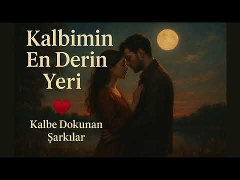 Kalbimin En Derin Yeri – Kalbe Dokunan Şarkılar