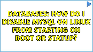 Databases: How do I disable MySQL on Linux from starting on boot or statup? (2 Solutions!!)