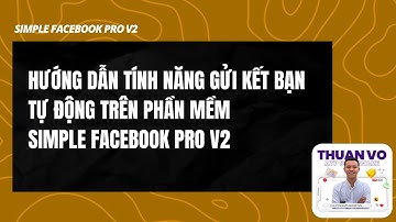 Hướng dẫn tính năng gửi kết bạn tự động trên simple facebook pro v2 - Phần Mềm ATP