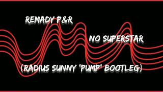 Remady P&R - No Superstar (Radius Sunny 'Pump' Bootleg) + DL