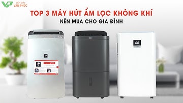 Top 3 máy hút ẩm lọc không khí được sử dụng nhiều nhất