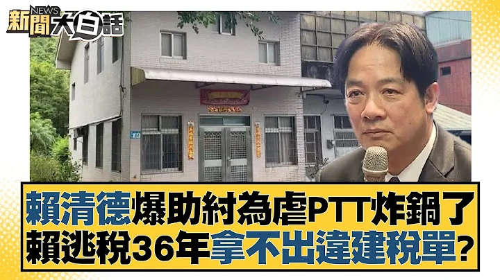 賴清德爆助紂為虐PTT炸鍋了 賴逃稅36年拿不出違建稅單？ 新聞大白話@tvbstalk 20231213 - 天天要聞