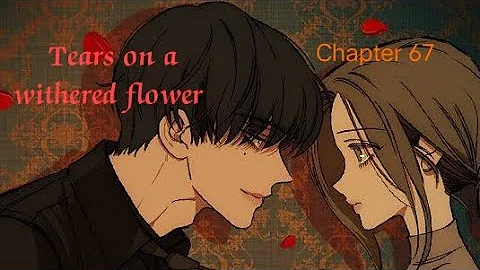 Tears on a withered flower 🌹 Chapter 67 Full ✨