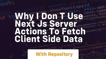 why i don t use next js server actions to fetch client side data