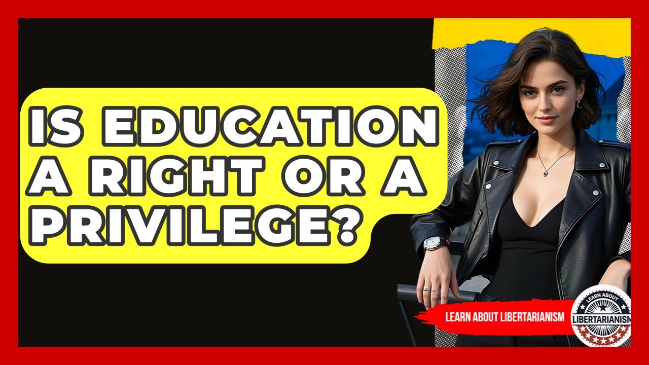 Is Education A Right Or A Privilege? - Learn About Libertarianism