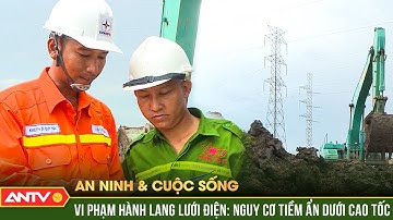 Truyền tải điện: Nguy cơ ẩn dưới cao tốc – Cảnh báo vi phạm hành lang lưới điện truyền tải | ANTV