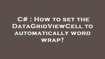 C# : How to set the DataGridViewCell to automatically word wrap?