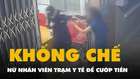 Video thanh niên khống chế nữ nhân viên trạm y tế để cướp tiền, công an đang truy xét