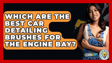 Which Are The Best Car Detailing Brushes For The Engine Bay? - LearnToDIY360.com