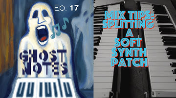 Ghost Notes Ep. 17: Mix Tips, Splitting A Soft Synth Patch Into Frequency Zones