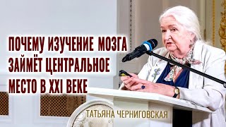 Почему изучение мозга займёт центральное место в XXI веке. Татьяна Черниговская