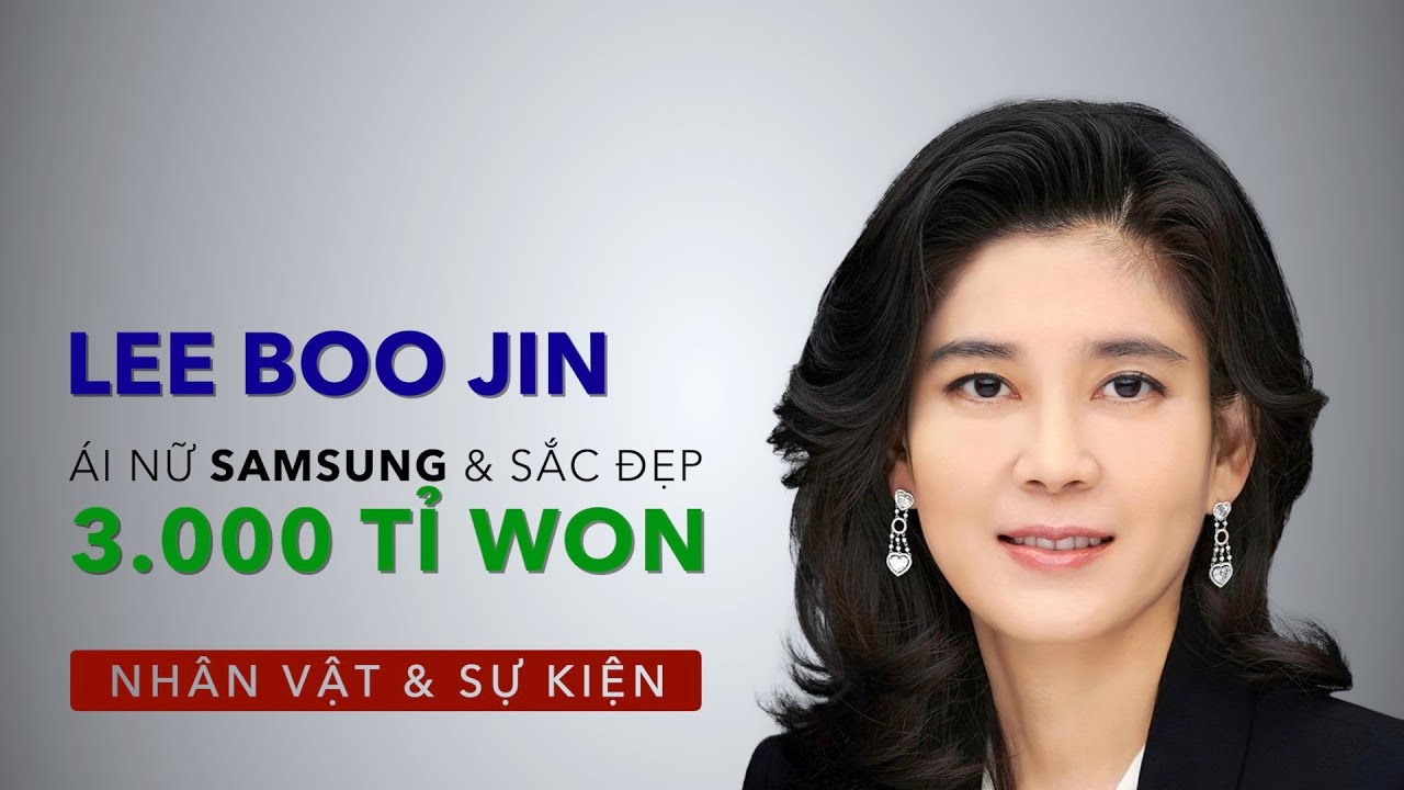 NHÂN VẬT & SỰ KIỆN | Lee Boo Jin - Ái nữ nhà Samsung và quyền lực 3 ngàn tỉ  won - YouTube