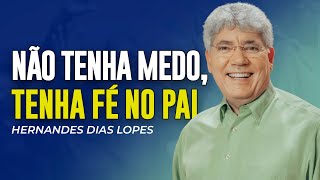 Hernandes Dias Lopes | NÃO TENHA MEDO, TENHA FÉ NO PAI